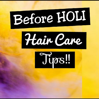 Top 10 Best Tips for Hair Care : Pre & Post Holi